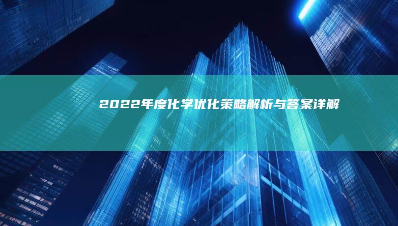 2022年度化学优化策略：解析与答案详解